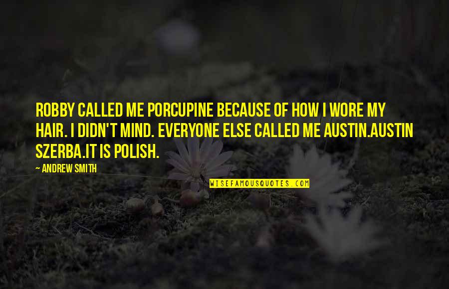 My Mind Is Quotes By Andrew Smith: Robby called me Porcupine because of how I My Mind Is Quotes By Andrew Smith: Robby called me Porcupine because of how I