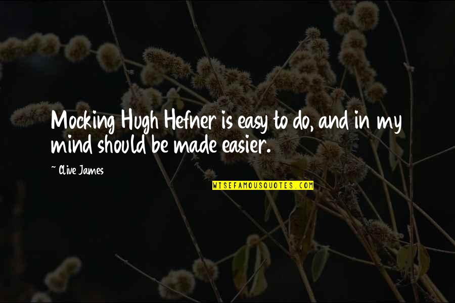 My Mind Is Quotes By Clive James: Mocking Hugh Hefner is easy to do, and