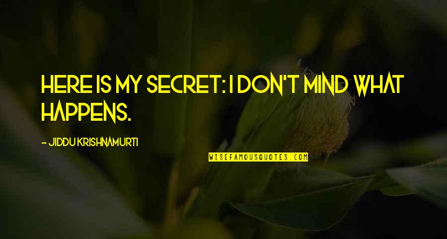 My Mind Is Quotes By Jiddu Krishnamurti: Here is my secret: I don't mind what My Mind Is Quotes By Jiddu Krishnamurti: Here is my secret: I don't mind what