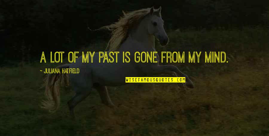 My Mind Is Quotes By Juliana Hatfield: A lot of my past is gone from My Mind Is Quotes By Juliana Hatfield: A lot of my past is gone from