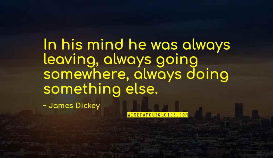 My Mind Is Somewhere Else Quotes By James Dickey: In his mind he was always leaving, always