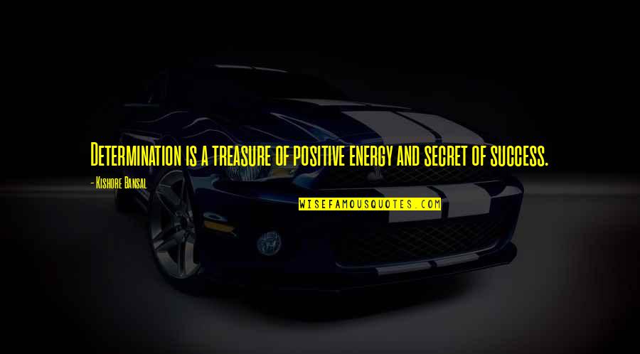 My Mind Is Somewhere Else Quotes By Kishore Bansal: Determination is a treasure of positive energy and