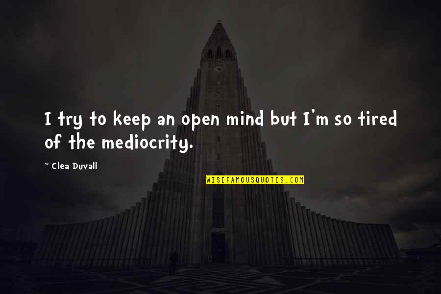 My Mind Is Tired Quotes By Clea Duvall: I try to keep an open mind but