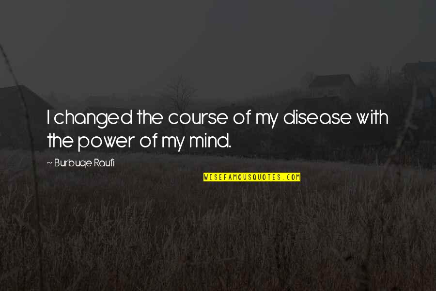 My Mind Quotes Quotes By Burbuqe Raufi: I changed the course of my disease with