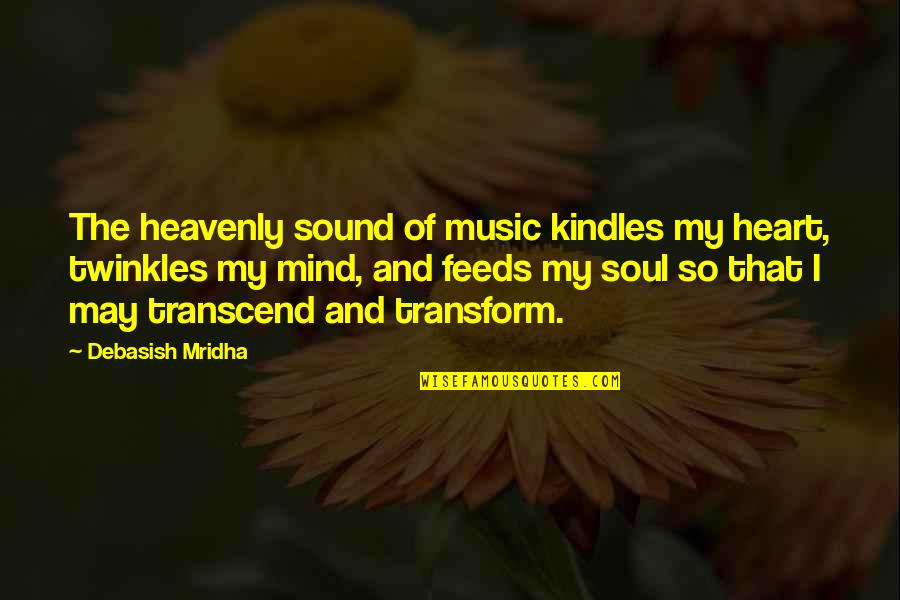 My Mind Quotes Quotes By Debasish Mridha: The heavenly sound of music kindles my heart,