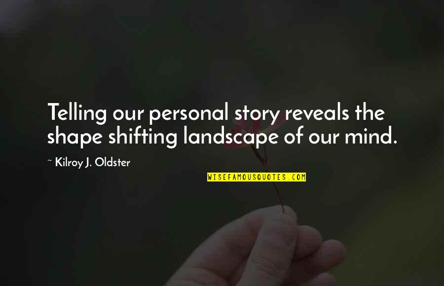 My Mind Quotes Quotes By Kilroy J. Oldster: Telling our personal story reveals the shape shifting