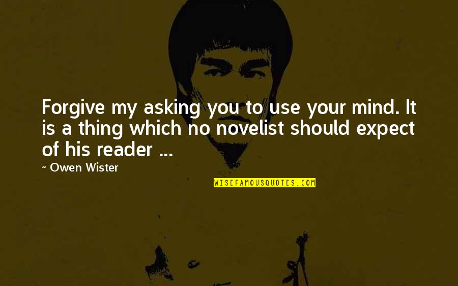 My Mind Quotes Quotes By Owen Wister: Forgive my asking you to use your mind.