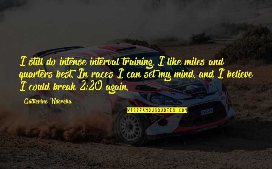 My Mind Races Quotes By Catherine Ndereba: I still do intense interval training. I like