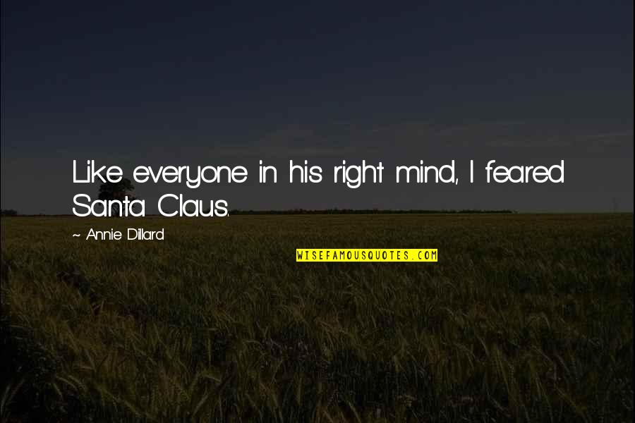 My Mind Right Now Quotes By Annie Dillard: Like everyone in his right mind, I feared