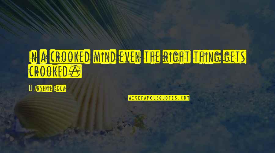 My Mind Right Now Quotes By Arsenie Boca: In a crooked mind even the right thing