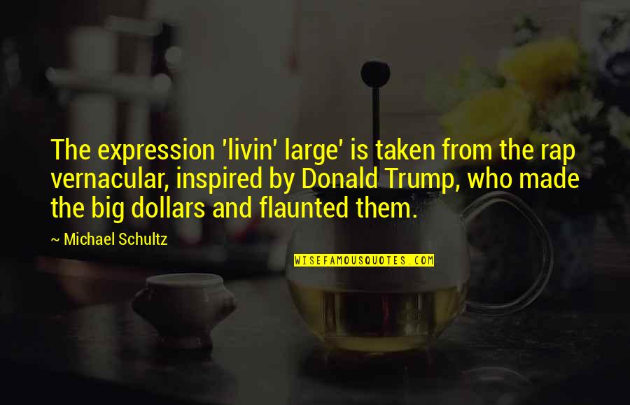 My Mind Says No But My Heart Says Yes Quotes By Michael Schultz: The expression 'livin' large' is taken from the