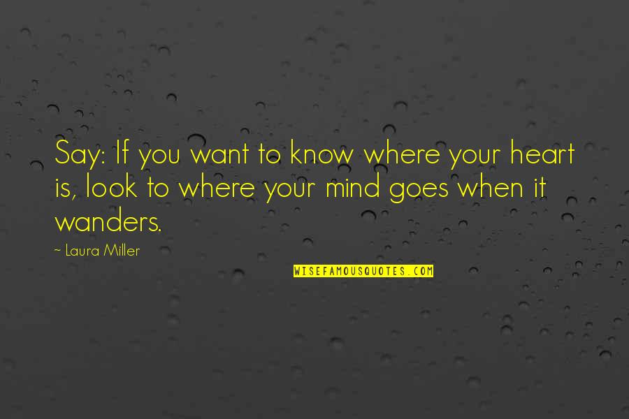 My Mind Wanders Quotes By Laura Miller: Say: If you want to know where your
