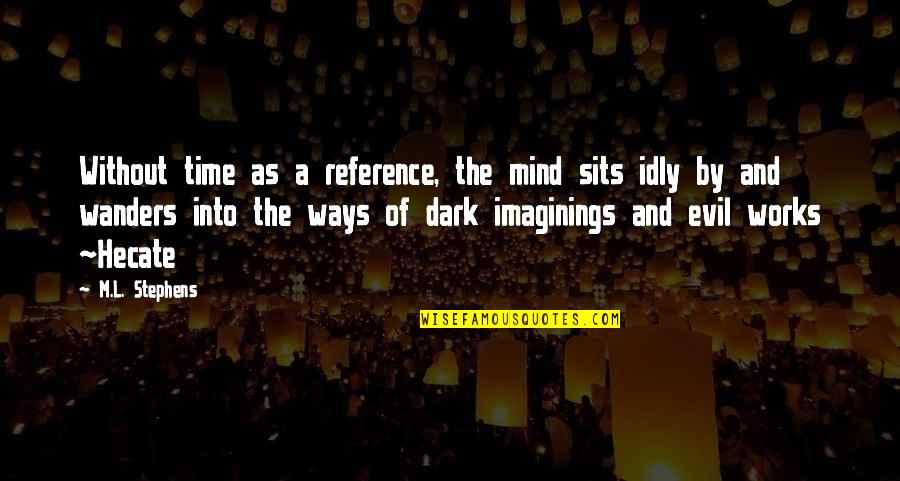 My Mind Wanders Quotes By M.L. Stephens: Without time as a reference, the mind sits