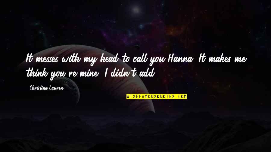 My Mine Quotes By Christina Lauren: It messes with my head to call you My Mine Quotes By Christina Lauren: It messes with my head to call you