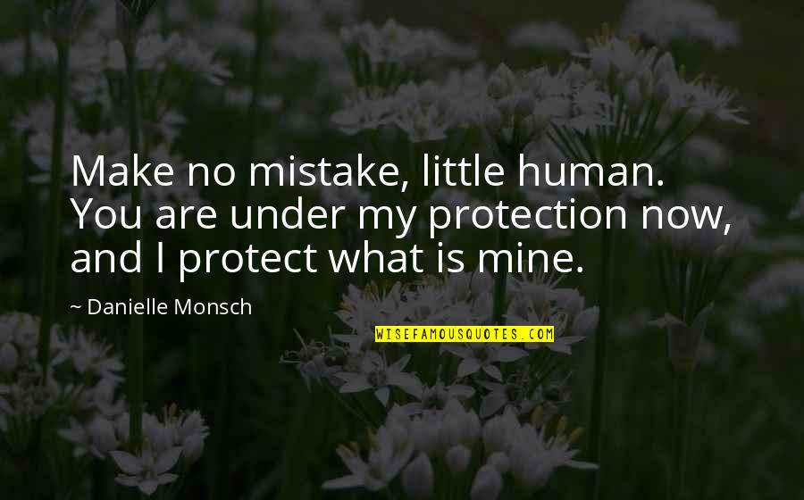 My Mine Quotes By Danielle Monsch: Make no mistake, little human. You are under