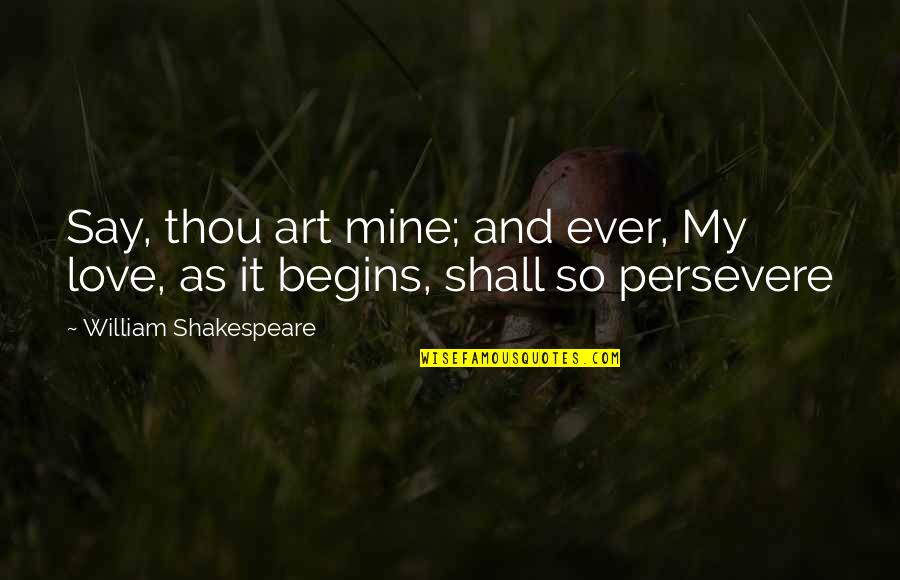 My Mine Quotes By William Shakespeare: Say, thou art mine; and ever, My love,
