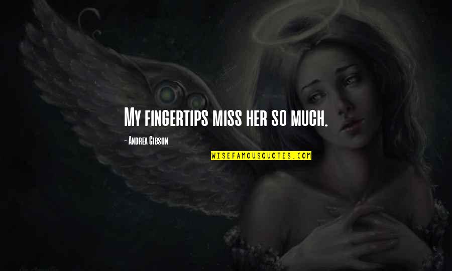 My Miss Quotes By Andrea Gibson: My fingertips miss her so much. My Miss Quotes By Andrea Gibson: My fingertips miss her so much.