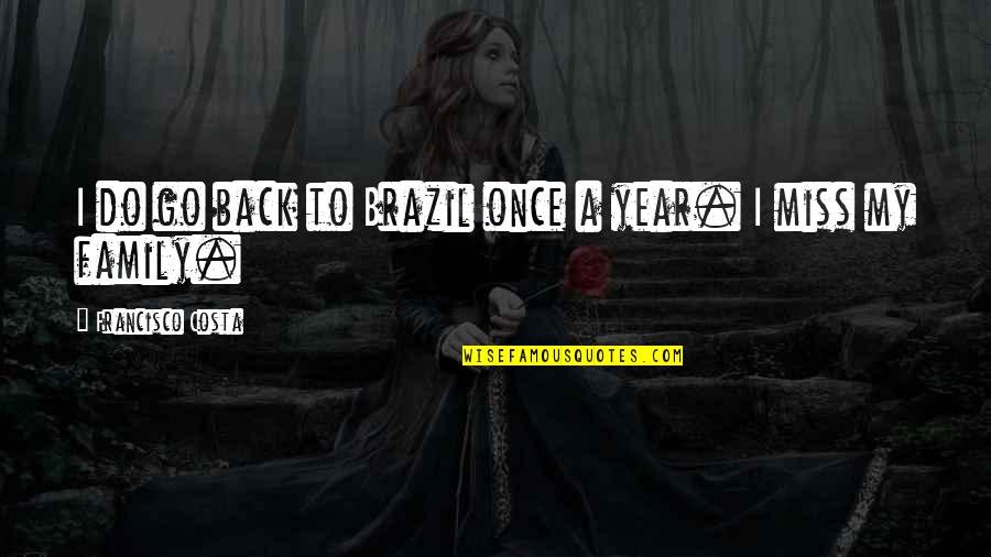 My Miss Quotes By Francisco Costa: I do go back to Brazil once a My Miss Quotes By Francisco Costa: I do go back to Brazil once a