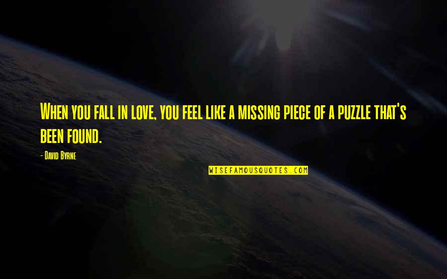 My Missing Puzzle Piece Quotes By David Byrne: When you fall in love, you feel like