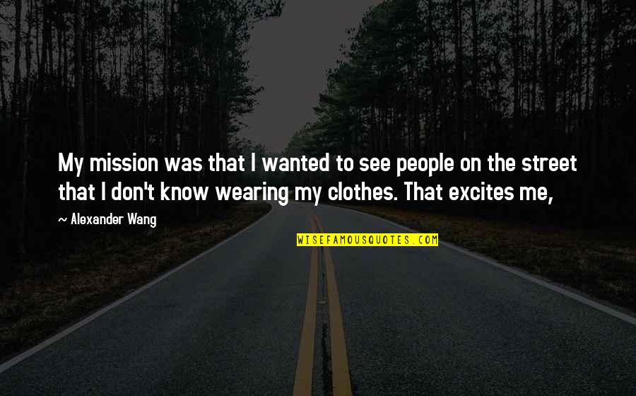 My Mission Quotes By Alexander Wang: My mission was that I wanted to see