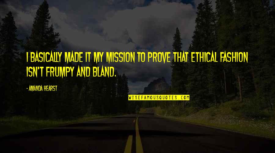 My Mission Quotes By Amanda Hearst: I basically made it my mission to prove