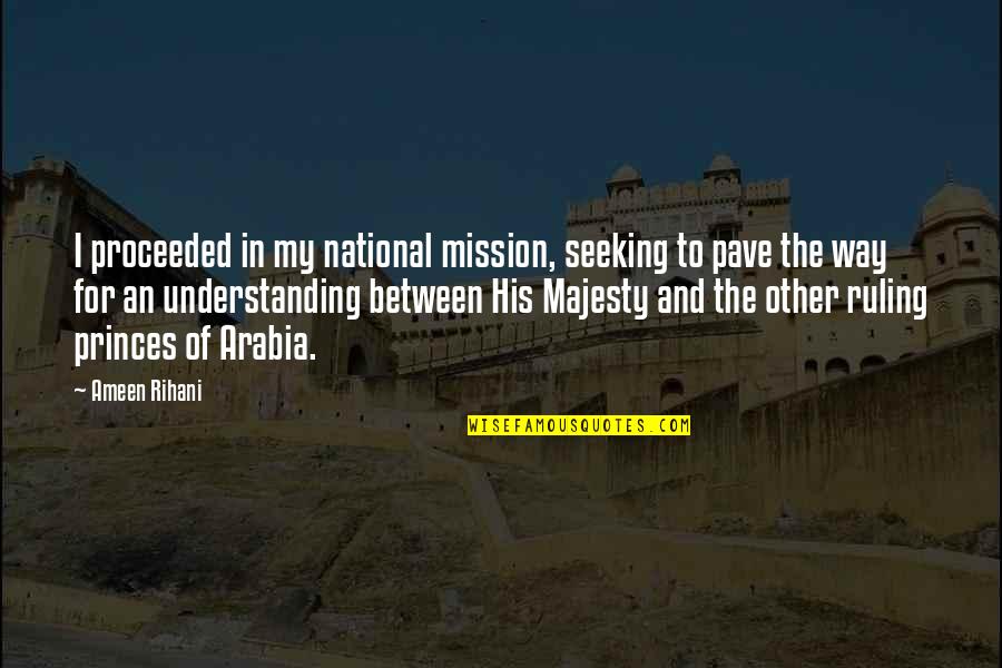 My Mission Quotes By Ameen Rihani: I proceeded in my national mission, seeking to