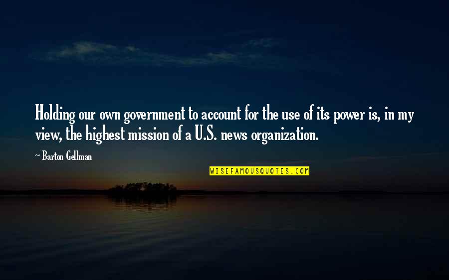 My Mission Quotes By Barton Gellman: Holding our own government to account for the