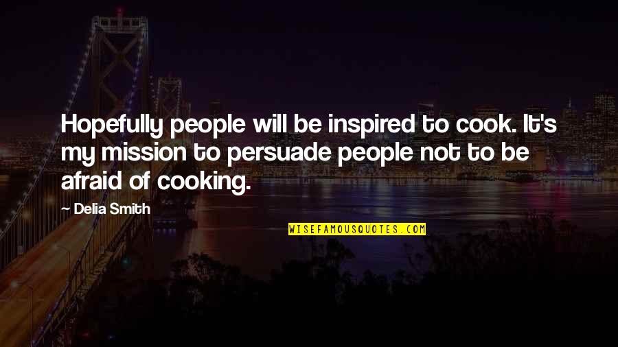 My Mission Quotes By Delia Smith: Hopefully people will be inspired to cook. It's