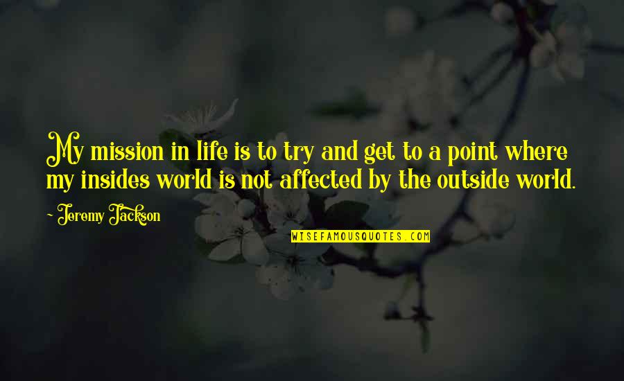 My Mission Quotes By Jeremy Jackson: My mission in life is to try and