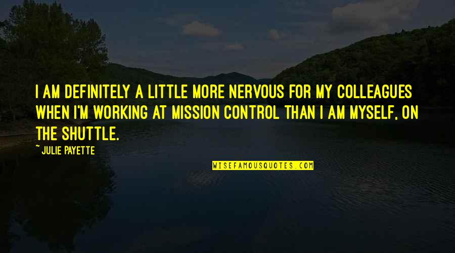 My Mission Quotes By Julie Payette: I am definitely a little more nervous for