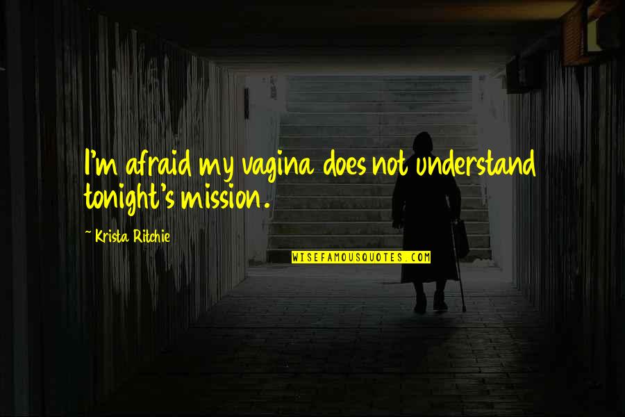 My Mission Quotes By Krista Ritchie: I'm afraid my vagina does not understand tonight's