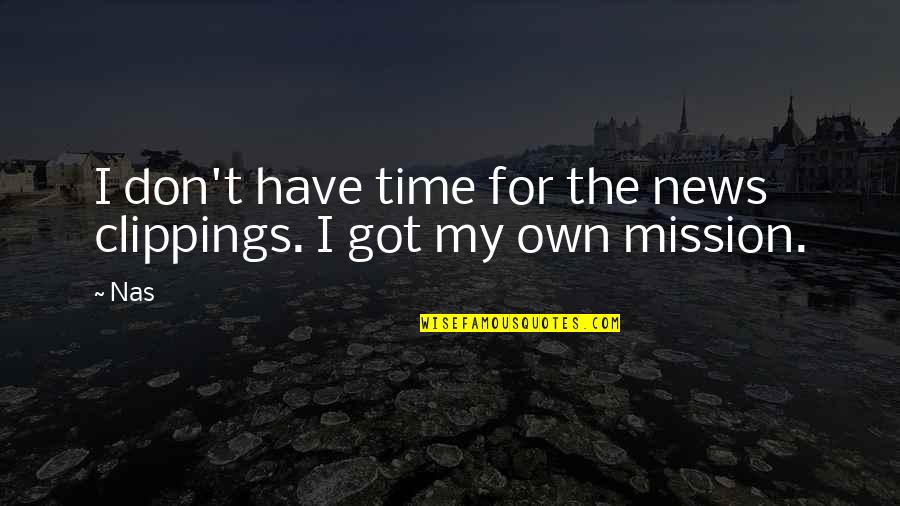 My Mission Quotes By Nas: I don't have time for the news clippings.