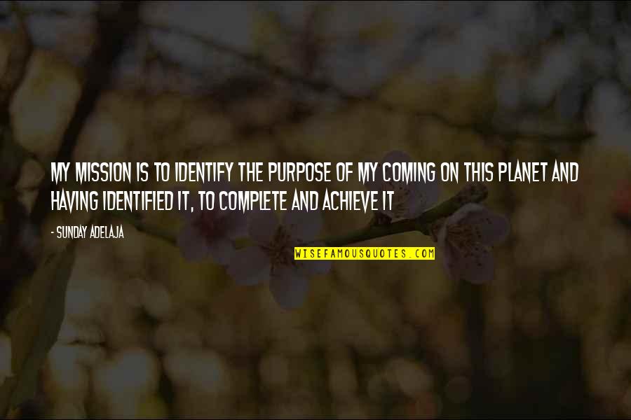 My Mission Quotes By Sunday Adelaja: My mission is to identify the purpose of