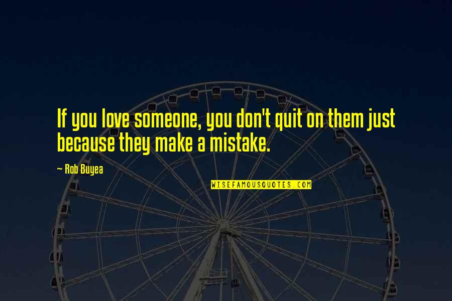 My Mistake In Love Quotes By Rob Buyea: If you love someone, you don't quit on