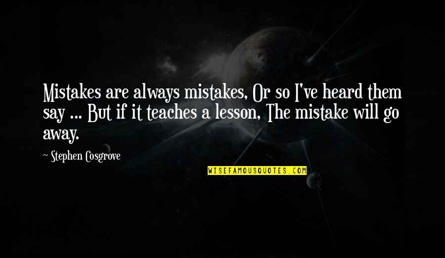 My Mistake My Lesson Quotes By Stephen Cosgrove: Mistakes are always mistakes, Or so I've heard