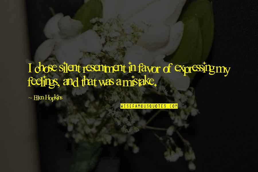 My Mistake Quotes By Ellen Hopkins: I chose silent resentment in favor of expressing
