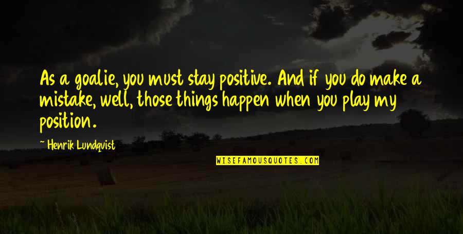 My Mistake Quotes By Henrik Lundqvist: As a goalie, you must stay positive. And