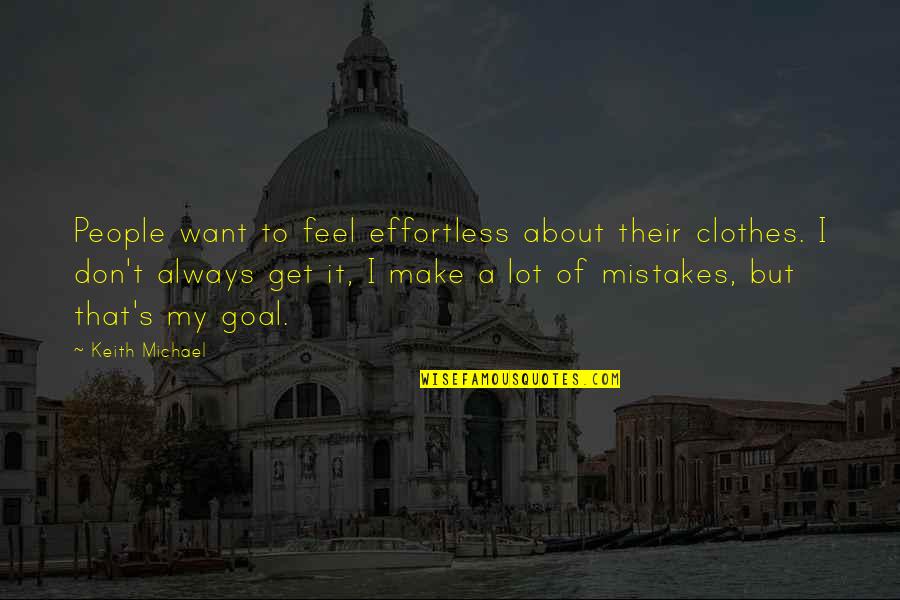 My Mistake Quotes By Keith Michael: People want to feel effortless about their clothes.