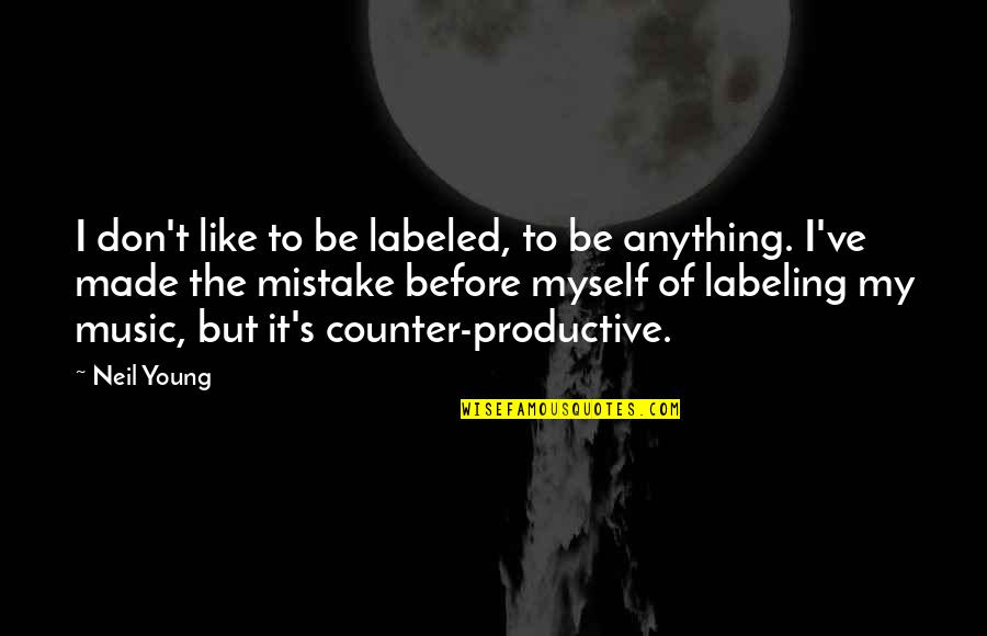 My Mistake Quotes By Neil Young: I don't like to be labeled, to be