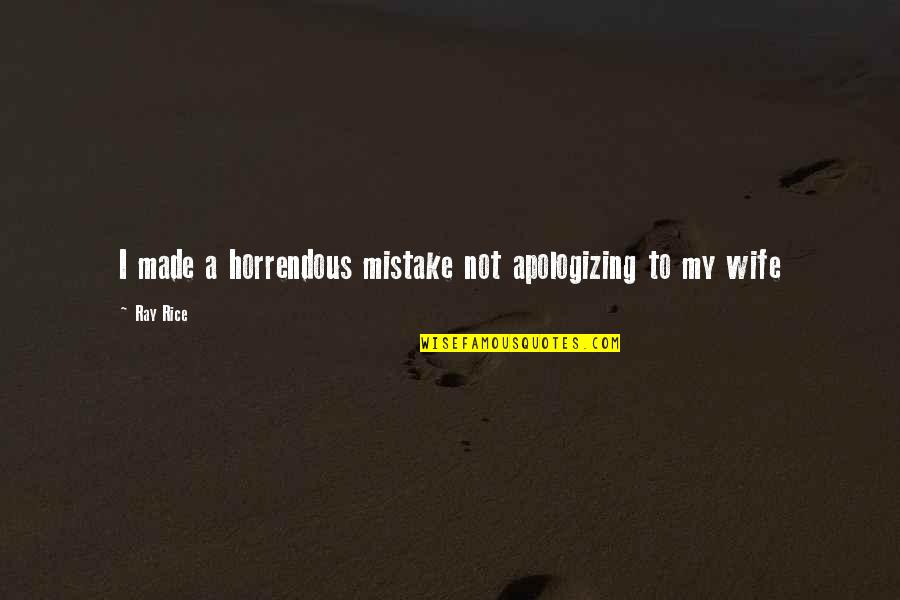 My Mistake Quotes By Ray Rice: I made a horrendous mistake not apologizing to