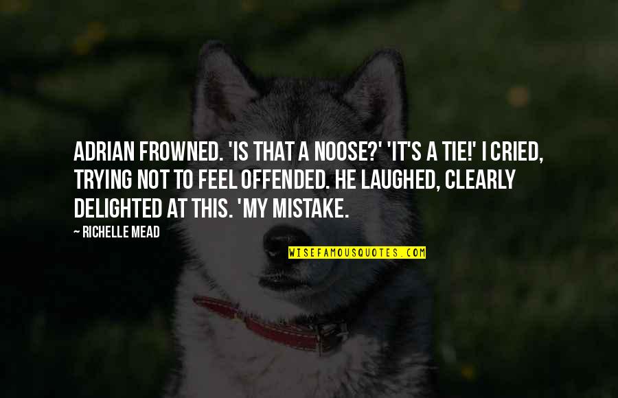 My Mistake Quotes By Richelle Mead: Adrian frowned. 'Is that a noose?' 'It's a