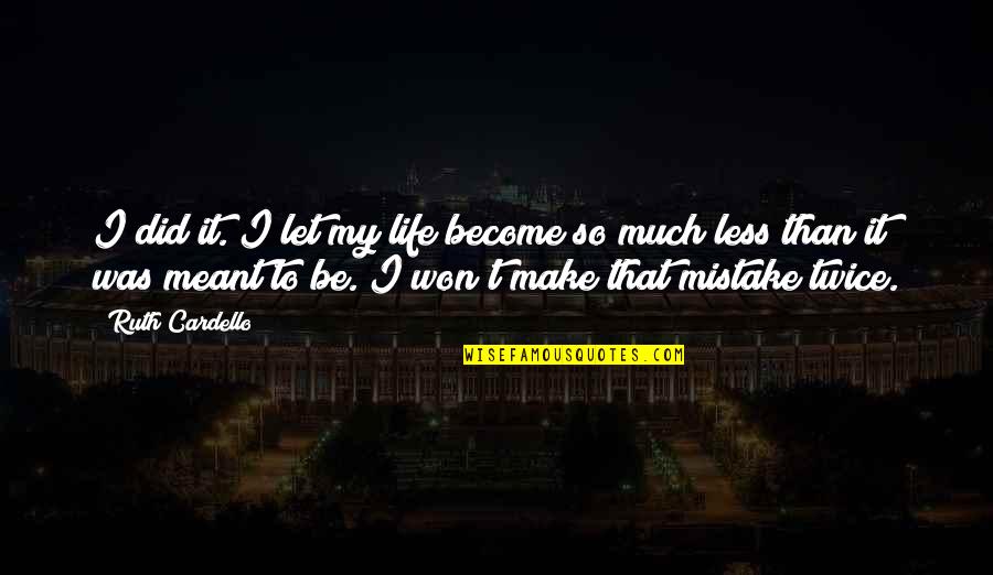 My Mistake Quotes By Ruth Cardello: I did it. I let my life become
