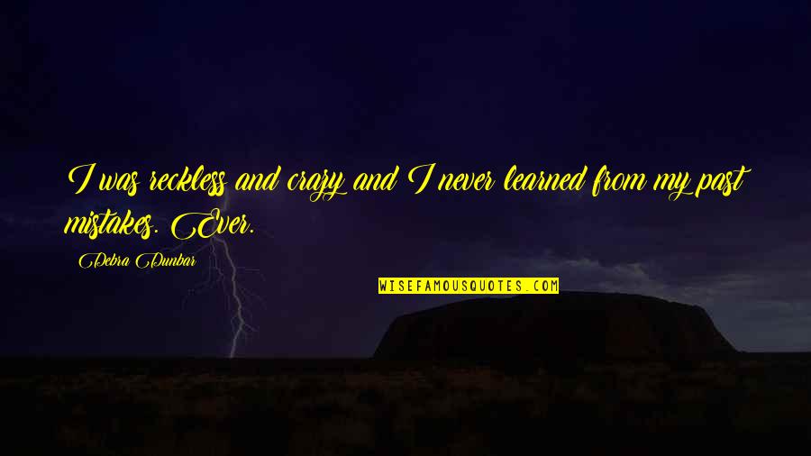 My Mistakes Quotes By Debra Dunbar: I was reckless and crazy and I never