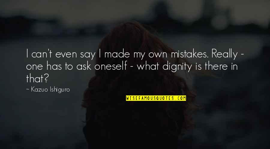 My Mistakes Quotes By Kazuo Ishiguro: I can't even say I made my own