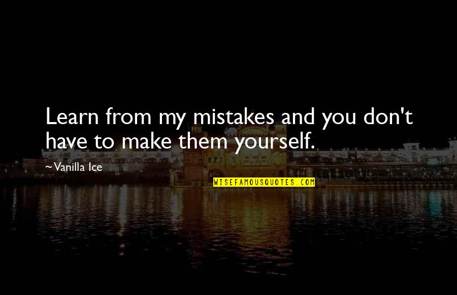 My Mistakes Quotes By Vanilla Ice: Learn from my mistakes and you don't have