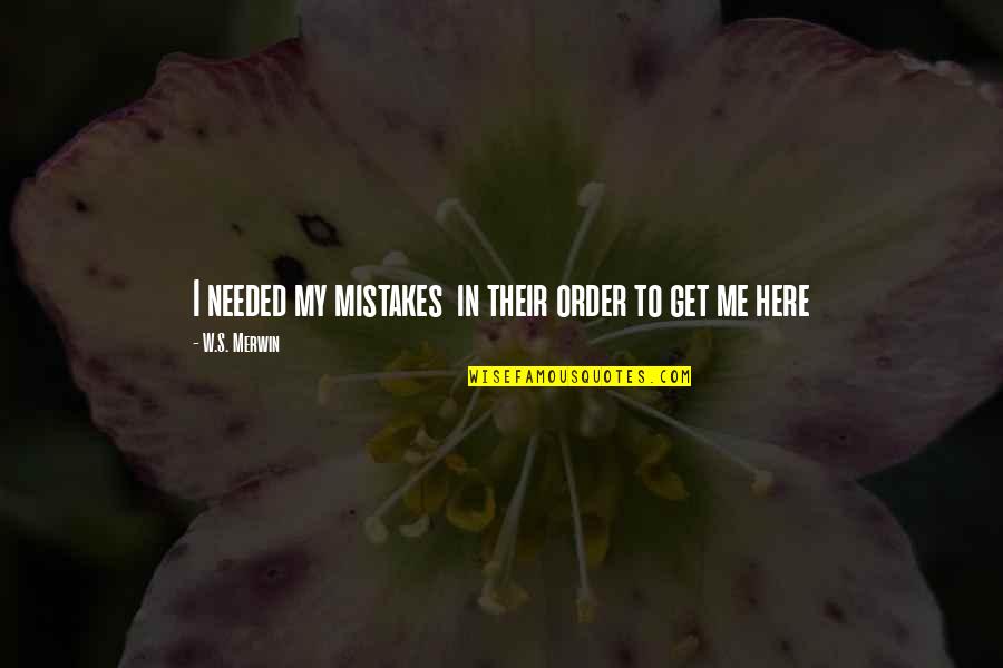 My Mistakes Quotes By W.S. Merwin: I needed my mistakes in their order to