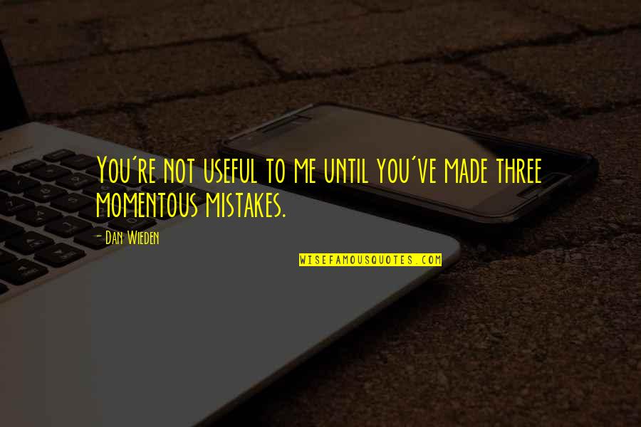 My Mistakes Were Made For You Quotes By Dan Wieden: You're not useful to me until you've made