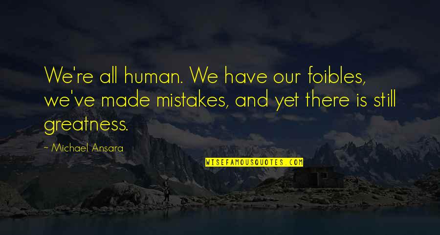 My Mistakes Were Made For You Quotes By Michael Ansara: We're all human. We have our foibles, we've My Mistakes Were Made For You Quotes By Michael Ansara: We're all human. We have our foibles, we've