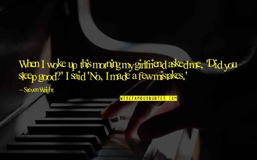 My Mistakes Were Made For You Quotes By Steven Wright: When I woke up this morning my girlfriend