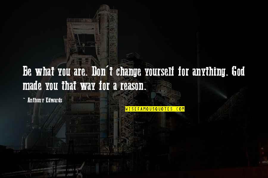 My Mom Always Taught Me Quotes By Anthony Edwards: Be what you are. Don't change yourself for My Mom Always Taught Me Quotes By Anthony Edwards: Be what you are. Don't change yourself for